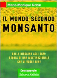 Il mondo secondo Monsanto. Dalla diossina agli OGM: storia di una multinazionale che vi vuole bene - Librerie.coop