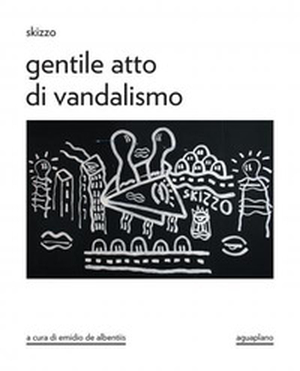 Skizzo. Gentile atto di vandalismo. Catalogo della mostra (Perugia, 23 ottobre-30 novembre 2025) - Librerie.coop