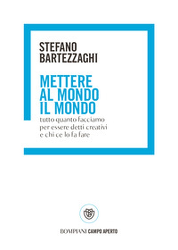 Mettere al mondo il mondo. Tutto quanto facciamo per essere detti creativi e chi ce lo fa fare - Librerie.coop Mettere al mondo il mondo. Tutto quanto facciamo per essere detti creativi e chi ce lo fa fare - Librerie.coop