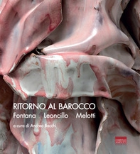 Ritorno al Barocco. Fontana, Leoncillo, Melotti. Ediz. italiana e inglese - Librerie.coop