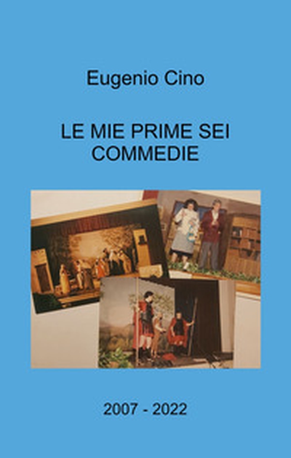 Le mie prime sei commedie. 2007 - 2022 - Librerie.coop Le mie prime sei commedie. 2007 - 2022 - Librerie.coop