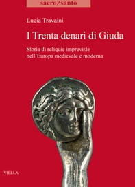 I trenta denari di Giuda. Storia di reliquie impreviste nell'Europa medievale e moderna - Librerie.coop