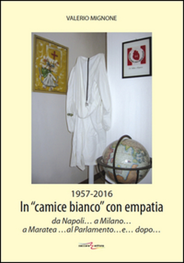 1956-2016. In «camice bianco» con empatia da Napoli... a Milano... a Maratea... al Parlamento... e... dopo... - Librerie.coop