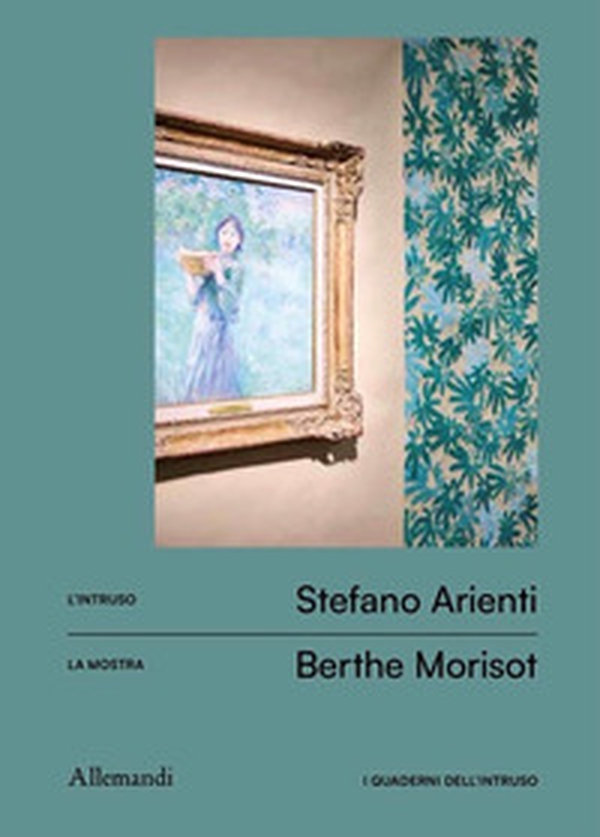 I quaderni dell'intruso.Stefano Arienti per Berthe Morisot - Librerie.coop I quaderni dell'intruso.Stefano Arienti per Berthe Morisot - Librerie.coop