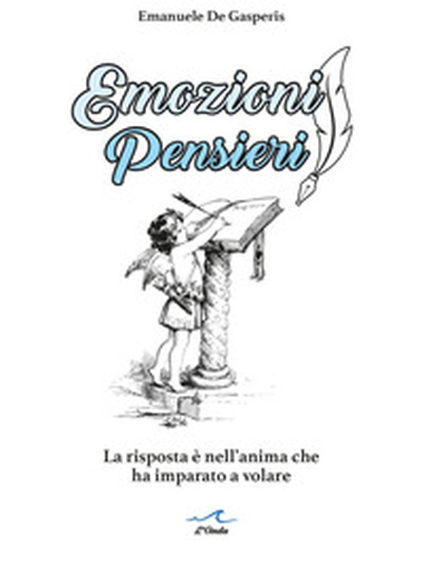 Emozioni pensieri. La risposta è nell'anima che ha imparato a volare - Librerie.coop Emozioni pensieri. La risposta è nell'anima che ha imparato a volare - Librerie.coop