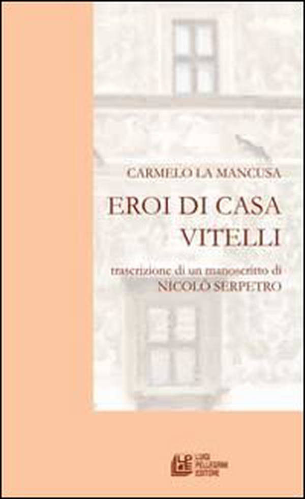 Eroi di casa Vitelli. Trascrizione di un manoscritto di Nicolò Serpetro - Librerie.coop Eroi di casa Vitelli. Trascrizione di un manoscritto di Nicolò Serpetro - Librerie.coop