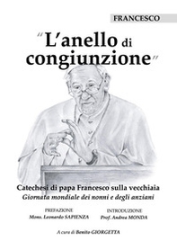 L'anello di congiunzione. Catechesi di papa Francesco sulla vecchiaia - Librerie.coop