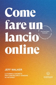 Come fare un lancio online. La formula segreta per comunicare e vendere su internet - Librerie.coop Come fare un lancio online. La formula segreta per comunicare e vendere su internet - Librerie.coop