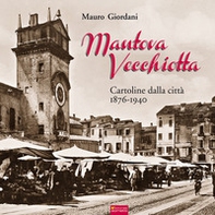 Mantova vecchiotta. Cartoline dalla città 1876-1940 - Librerie.coop