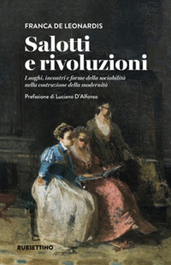 Salotti e rivoluzioni. Luoghi, incontri e forme della sociabilità nella costruzione della modernità - Librerie.coop Salotti e rivoluzioni. Luoghi, incontri e forme della sociabilità nella costruzione della modernità - Librerie.coop