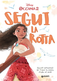 Segui la rotta. Racconti motivazionali per trovare la propria strada nel mondo. Oceania 2 - Librerie.coop