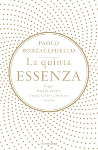 La quinta essenza. Leggi, lasciati andare e accedi al tuo prossimo livello - Librerie.coop La quinta essenza. Leggi, lasciati andare e accedi al tuo prossimo livello - Librerie.coop