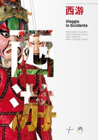 Viaggio in Occidente. Marionette e burattini della tradizione cinese nella collezione Mario e Giorgio Pasotti - Librerie.coop