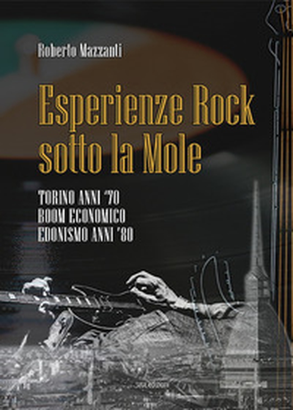 Esperienze rock sotto la Mole. Torino anni '70, boom economico, edonismo anni '80 - Librerie.coop Esperienze rock sotto la Mole. Torino anni '70, boom economico, edonismo anni '80 - Librerie.coop
