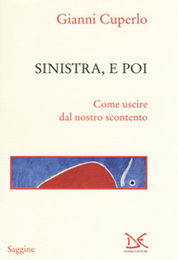 Sinistra, e poi. Come uscire dal nostro scontento - Librerie.coop Sinistra, e poi. Come uscire dal nostro scontento - Librerie.coop