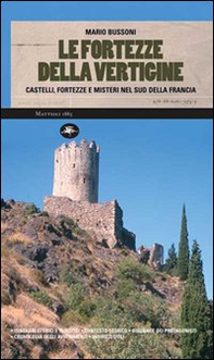 Le fortezze della vertigine. Itinerari tra castelli e luoghi del mistero in Francia e in Italia - Librerie.coop