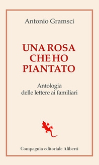 Una rosa che ho piantato. Antologia delle lettere ai famigliari - Librerie.coop