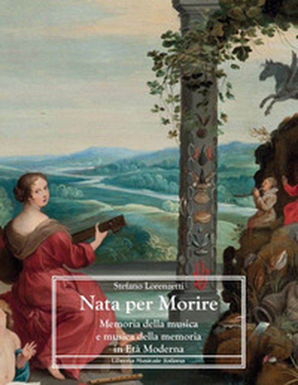 Nata per morire. Memoria della musica e musica della memoria in età moderna - Librerie.coop Nata per morire. Memoria della musica e musica della memoria in età moderna - Librerie.coop