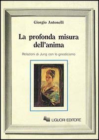 La profonda misura dell'anima. Relazioni di Jung con lo gnosticismo - Librerie.coop