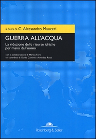 Guerra all'acqua. La riduzione delle risorse idriche per mano dell'uomo  - Librerie.coop