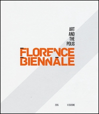 Florence Biennale. Art and the polis. Ediz. italiana e inglese - Librerie.coop