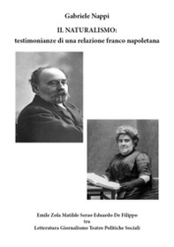 Il Naturalismo: testimonianze di una relazione franco napoletana. Emile Zola Matilde Serao Eduardo De Filippo tra letteratura, giornalismo, teatro, politiche sociali - Librerie.coop