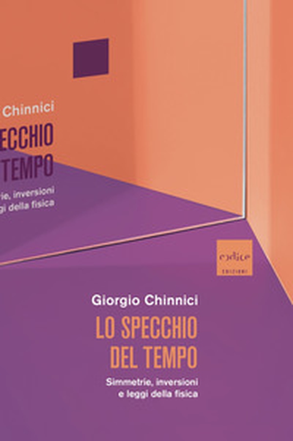 Lo specchio del tempo. Simmetrie, inversioni e leggi della fisica - Librerie.coop Lo specchio del tempo. Simmetrie, inversioni e leggi della fisica - Librerie.coop