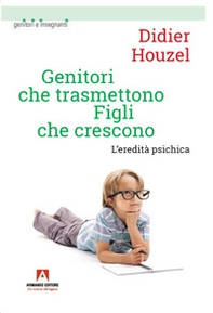 Genitori che trasmettono figli che crescono. L'eredità psichica - Librerie.coop