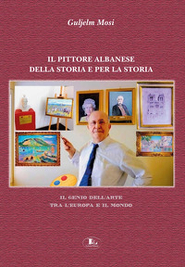 Il pittore albanese della storia e per la storia. Il genio dell'arte tra l'Europa e il mondo - Librerie.coop