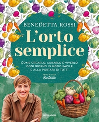 L'orto semplice. Come crearlo, curarlo e viverlo ogni giorno in modo facile e alla portata di tutti - Librerie.coop