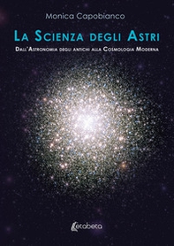 La scienza degli astri. Dall'astronomia degli antichi alla cosmologia moderna - Librerie.coop La scienza degli astri. Dall'astronomia degli antichi alla cosmologia moderna - Librerie.coop