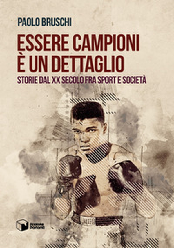 Essere campioni è un dettaglio. Storie dal XX secolo fra sport e società - Librerie.coop Essere campioni è un dettaglio. Storie dal XX secolo fra sport e società - Librerie.coop