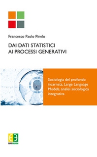Dai dati statistici ai processi generativi. Sociologia del profondo incarnata, Large Language Models, analisi sociologica integrativa - Librerie.coop