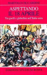 Aspettando il 18 aprile. Tra guelfi e ghibellini nell'Italia unita - Librerie.coop