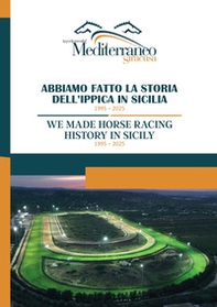 Abbiamo fatto la storia dell'ippica in Sicilia. 1995 2025. Ediz. italiana e inglese - Librerie.coop