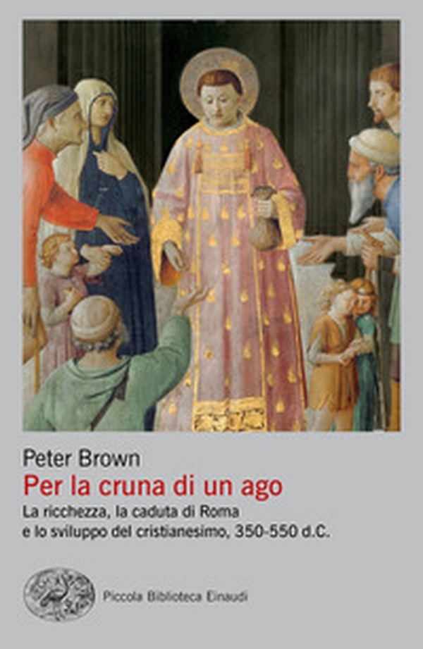 Per la cruna di un ago. La ricchezza, la caduta di Roma e lo sviluppo del cristianesimo, 350-550 d. C. - Librerie.coop Per la cruna di un ago. La ricchezza, la caduta di Roma e lo sviluppo del cristianesimo, 350-550 d. C. - Librerie.coop