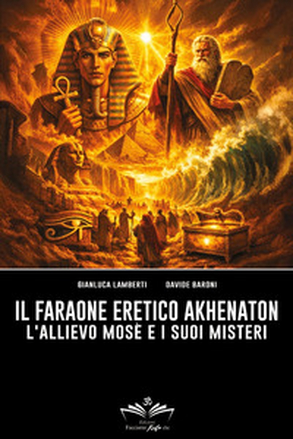Il faraone eretico Akhenaton. L'allievo Mosè e i suoi misteri - Librerie.coop