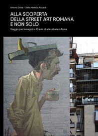 Alla scoperta della Street Art romana e non solo. Viaggio per immagini in 10 anni di arte urbana a Roma - Librerie.coop