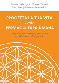 Progetta la tua vita con la permacultura umana. Una visione sistemica per vivere una vita piena di significato - Librerie.coop