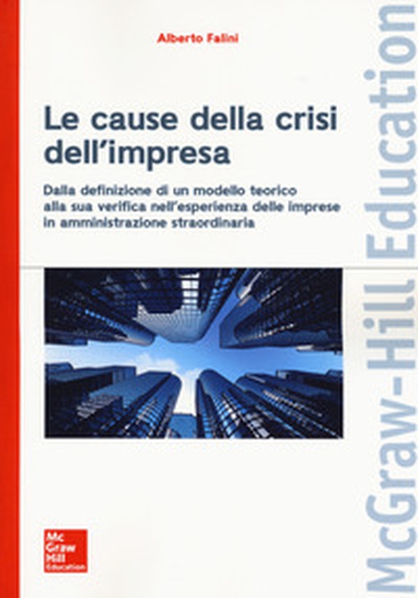 Le cause della crisi dell'impresa. Dalla definizione di un modello teorico alla sua verifica nell'esperienza delle imprese in amministrazione straordinaria - Librerie.coop Le cause della crisi dell'impresa. Dalla definizione di un modello teorico alla sua verifica nell'esperienza delle imprese in amministrazione straordinaria - Librerie.coop