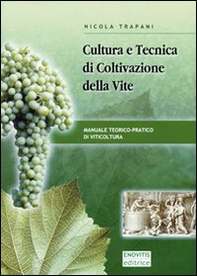 Cultura e tecnica di coltivazione della vite. Manuale teorico-pratico di viticoltura - Librerie.coop
