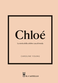 Chloé. La storia della celebre casa di moda - Librerie.coop