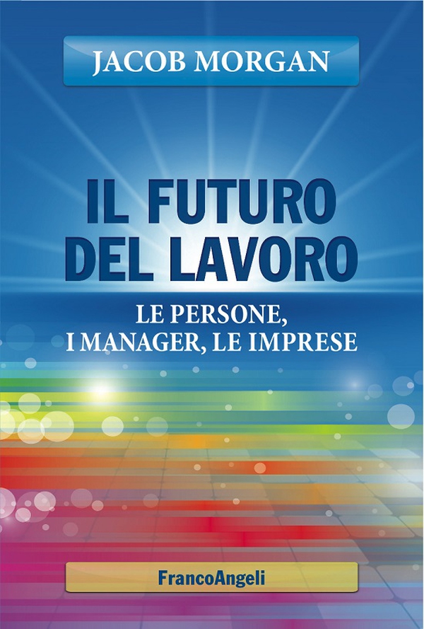 Il futuro del lavoro. Le persone, i manager, le imprese - Librerie.coop Il futuro del lavoro. Le persone, i manager, le imprese - Librerie.coop