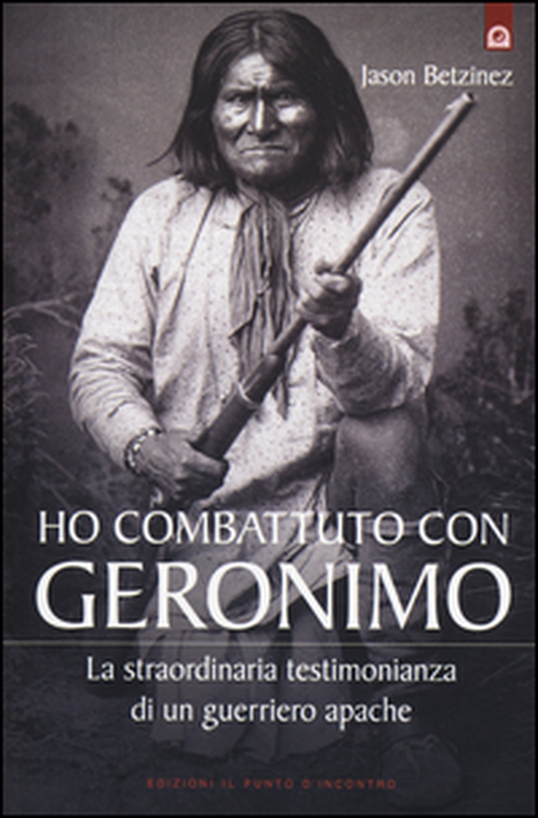 Ho combattuto con Geronimo . La straordinaria testimonianza di un guerriero apache - Librerie.coop Ho combattuto con Geronimo . La straordinaria testimonianza di un guerriero apache - Librerie.coop