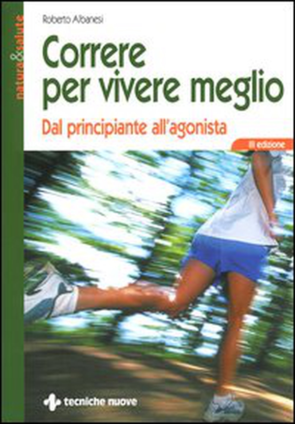 Correre per vivere meglio. Dal principiante all'agonista - Librerie.coop Correre per vivere meglio. Dal principiante all'agonista - Librerie.coop