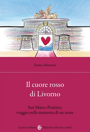 Il cuore rosso di Livorno. San Marco Pontino, viaggio nella memoria di un rione - Librerie.coop