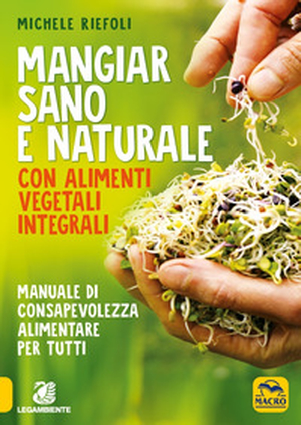 Mangiar sano e naturale con alimenti vegetali e integrali. Manuale di consapevolezza alimentare per tutti - Librerie.coop Mangiar sano e naturale con alimenti vegetali e integrali. Manuale di consapevolezza alimentare per tutti - Librerie.coop