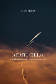 Apriti cielo. Manipolazione del tempo e del clima. Quanto è reale? - Librerie.coop