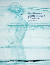 Elisa Filomena. Un atto creativo-A creative act - Librerie.coop