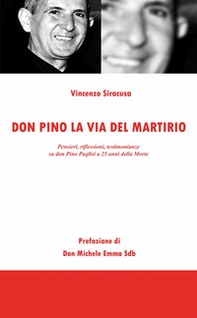 Don Pino, la via del martirio. Pensieri, riflessioni, testimonianze su don Pino Puglisi a 25 anni della morte - Librerie.coop Don Pino, la via del martirio. Pensieri, riflessioni, testimonianze su don Pino Puglisi a 25 anni della morte - Librerie.coop